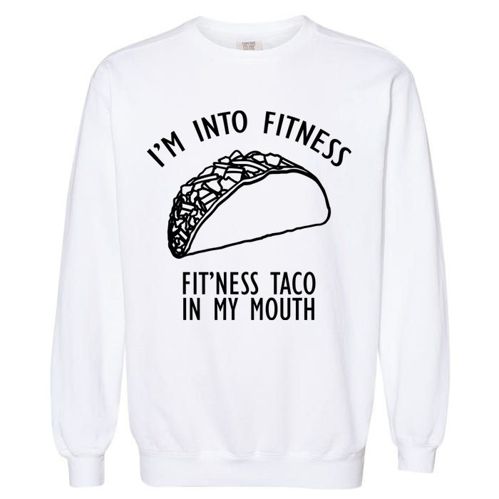 I'm Not Into Fitness Fit'ness Taco In My Mouth Garment-Dyed Sweatshirt