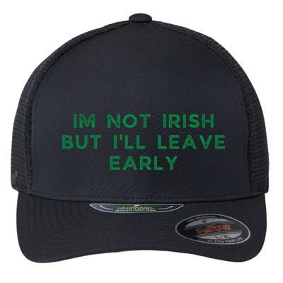 Im Not Irish But ILl Leave Early Funny Irish St Patricks Flexfit Unipanel Trucker Cap