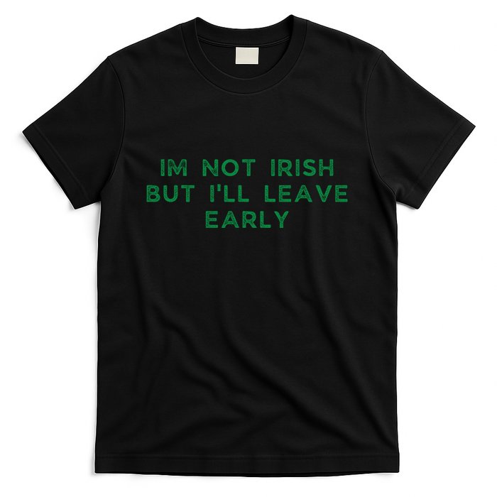 Im Not Irish But ILl Leave Early Funny Irish St Patricks T-Shirt