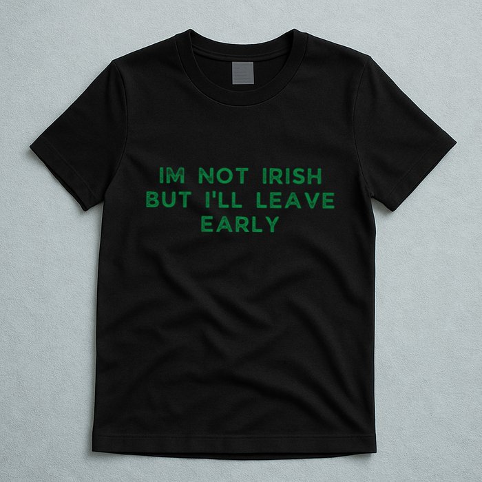 Im Not Irish But ILl Leave Early Funny Irish St Patricks T-Shirt