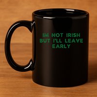 Im Not Irish But ILl Leave Early Funny Irish St Patricks 11oz C Handle Ceramic Mug