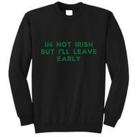 Im Not Irish But ILl Leave Early Funny Irish St Patricks Tall Sweatshirt