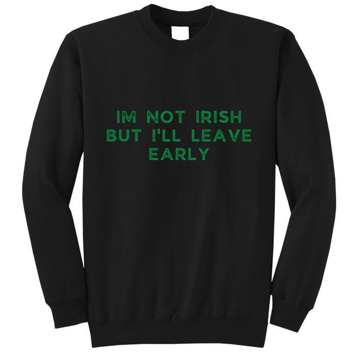 Im Not Irish But ILl Leave Early Funny Irish St Patricks Tall Sweatshirt