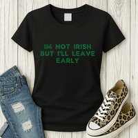 Im Not Irish But ILl Leave Early Funny Irish St Patricks Womens T-Shirt