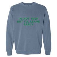 Im Not Irish But ILl Leave Early Funny Irish St Patricks Garment-Dyed Sweatshirt