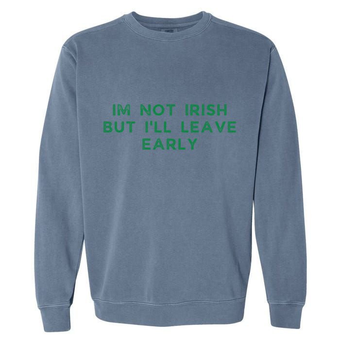 Im Not Irish But ILl Leave Early Funny Irish St Patricks Garment-Dyed Sweatshirt