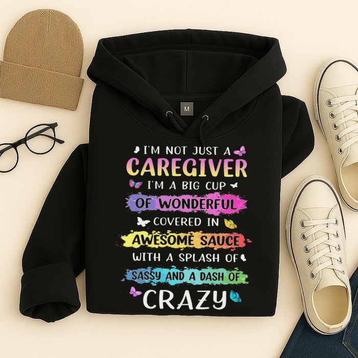 I'm Not Just A Caregiver I'm A Big Cup Of Wonderful Covered Hoodie