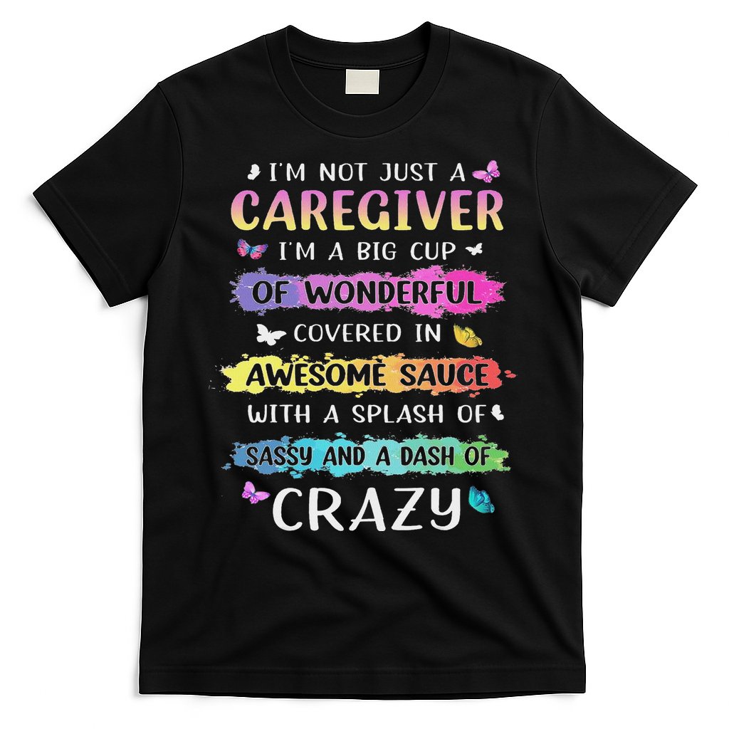 I'm Not Just A Caregiver I'm A Big Cup Of Wonderful Covered T-Shirt