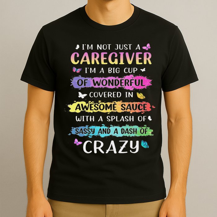 I'm Not Just A Caregiver I'm A Big Cup Of Wonderful Covered T-Shirt