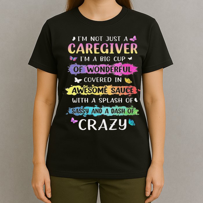 I'm Not Just A Caregiver I'm A Big Cup Of Wonderful Covered T-Shirt