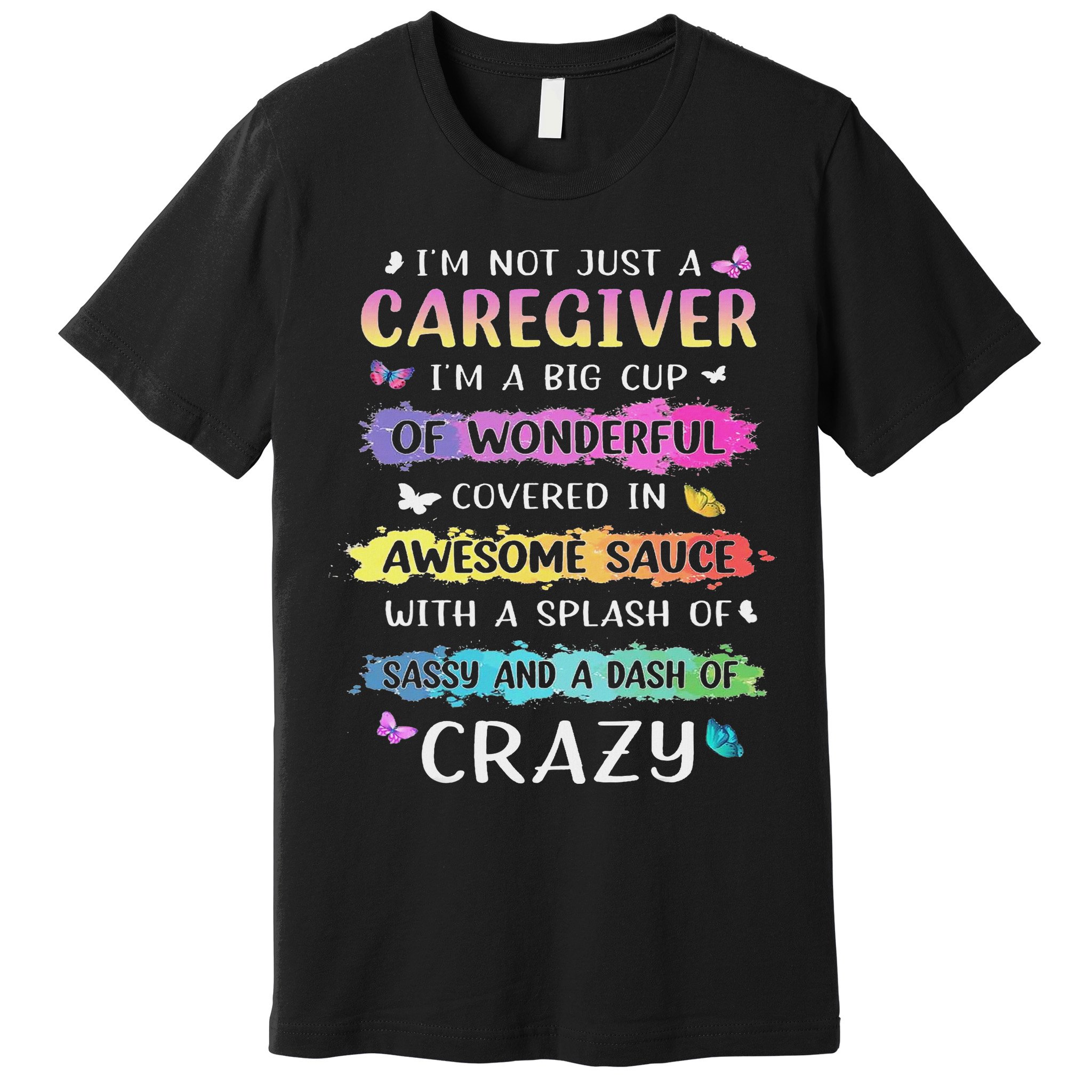 I'm Not Just A Caregiver I'm A Big Cup Of Wonderful Covered Premium T-Shirt