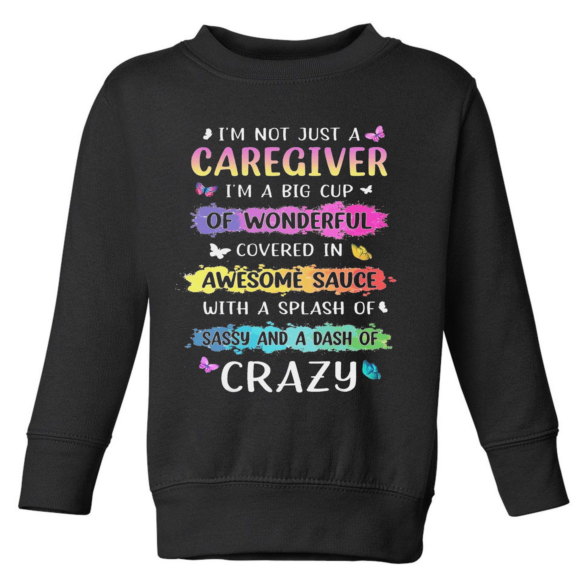 I'm Not Just A Caregiver I'm A Big Cup Of Wonderful Covered Toddler Sweatshirt