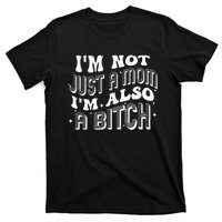 IM Not Just A Mom IM Also A Bitch T-Shirt