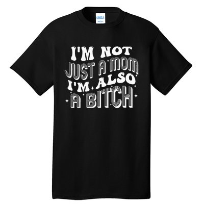 IM Not Just A Mom IM Also A Bitch Tall T-Shirt