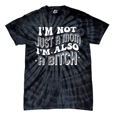 IM Not Just A Mom IM Also A Bitch Tie-Dye T-Shirt