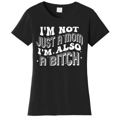 IM Not Just A Mom IM Also A Bitch Women's T-Shirt