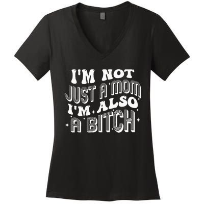 IM Not Just A Mom IM Also A Bitch Women's V-Neck T-Shirt