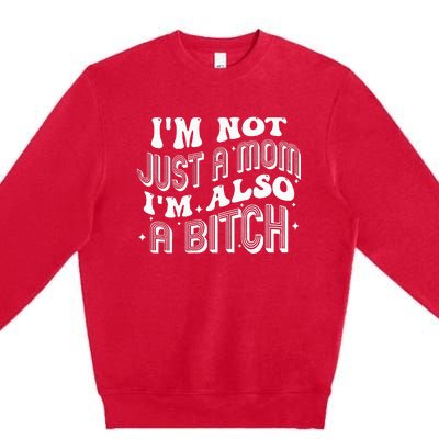 IM Not Just A Mom IM Also A Bitch Premium Crewneck Sweatshirt