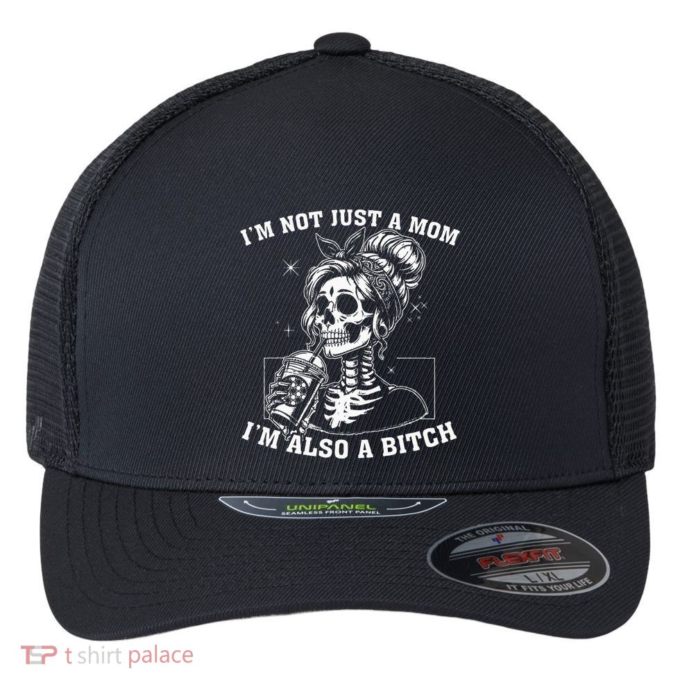 IM Not Just A Mom IM Also A Bitch Skull Flexfit Unipanel Trucker Cap
