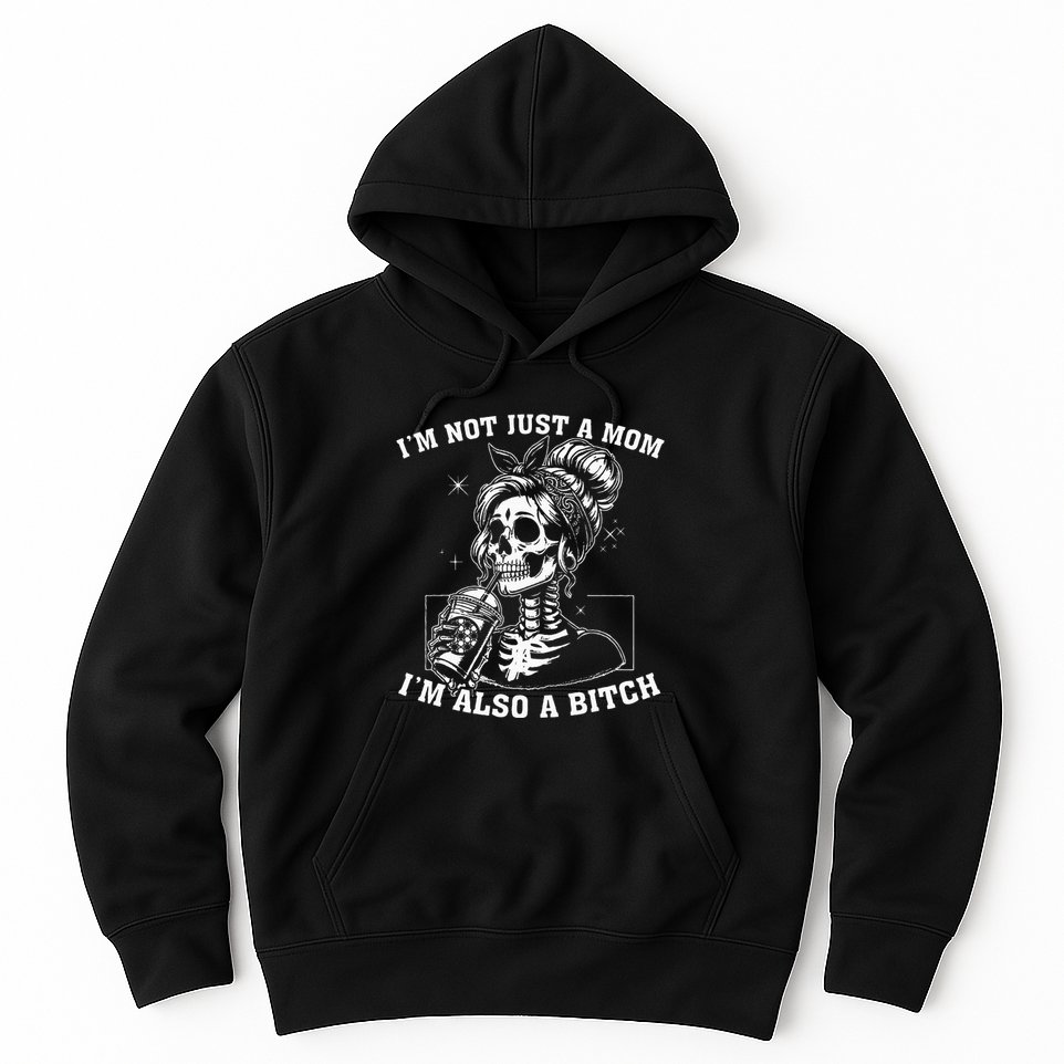 IM Not Just A Mom IM Also A Bitch Skull Hoodie