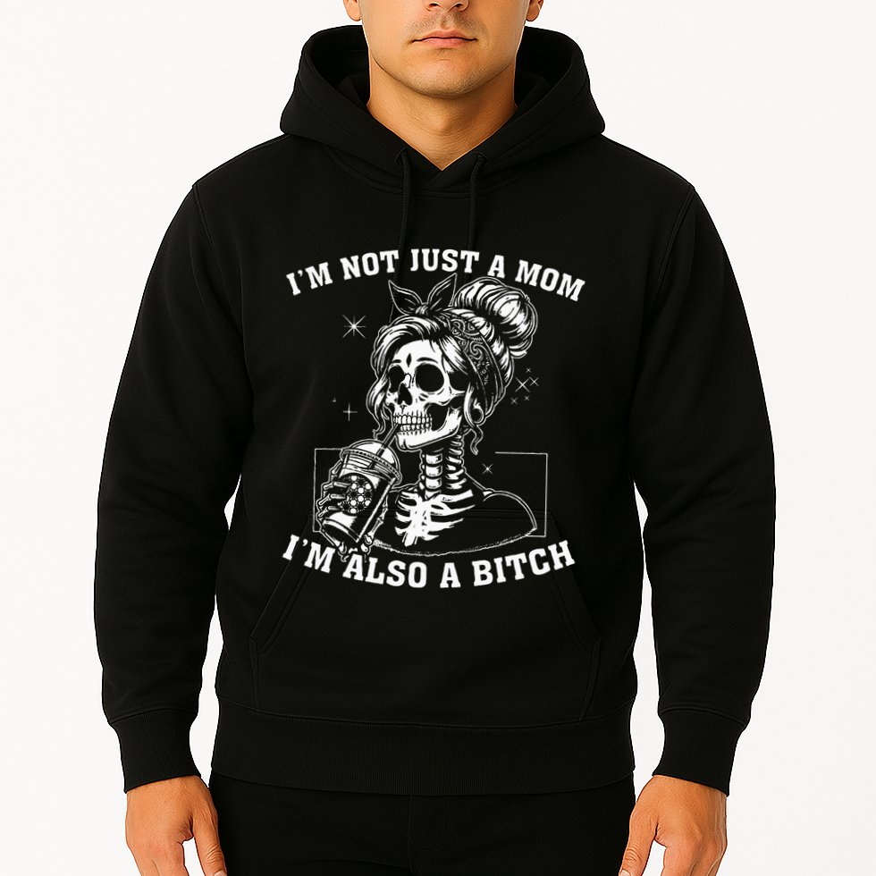 IM Not Just A Mom IM Also A Bitch Skull Hoodie