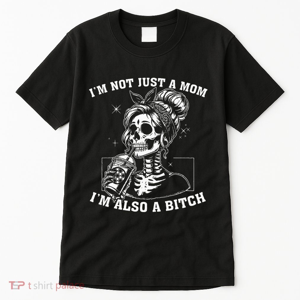 IM Not Just A Mom IM Also A Bitch Skull Tall T-Shirt