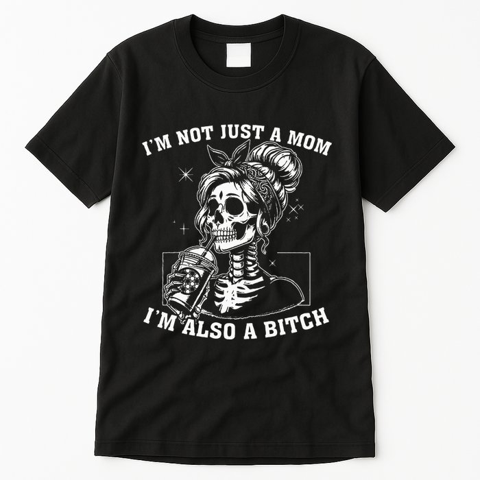 IM Not Just A Mom IM Also A Bitch Skull Tall T-Shirt