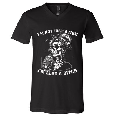 IM Not Just A Mom IM Also A Bitch Skull V-Neck T-Shirt