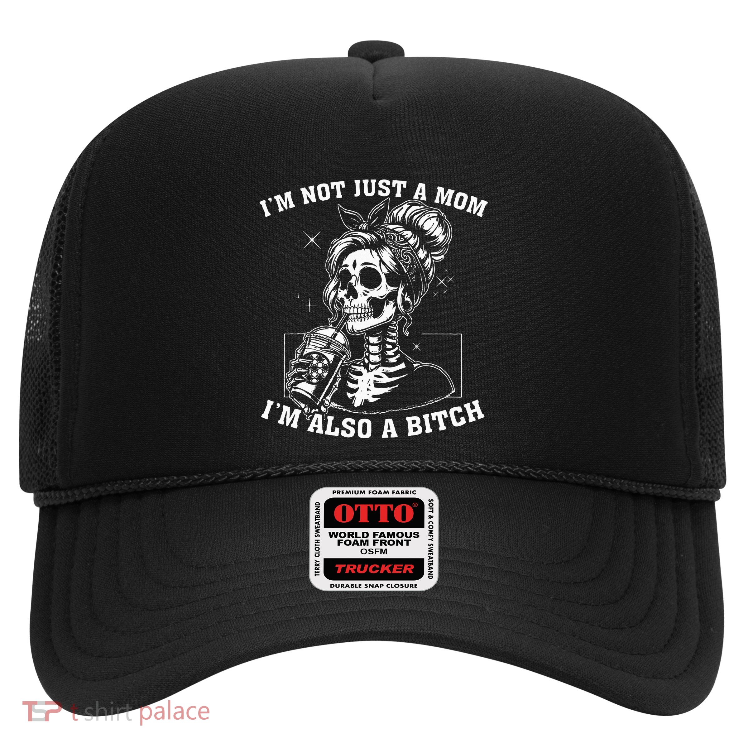 IM Not Just A Mom IM Also A Bitch Skull Trucker Hat
