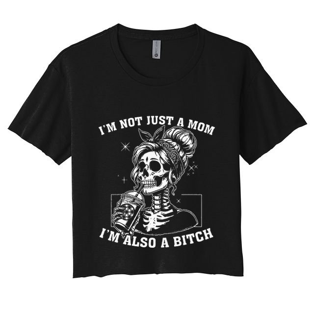 IM Not Just A Mom IM Also A Bitch Skull Crop Top