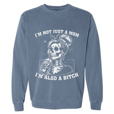 IM Not Just A Mom IM Also A Bitch Skull Garment-Dyed Sweatshirt