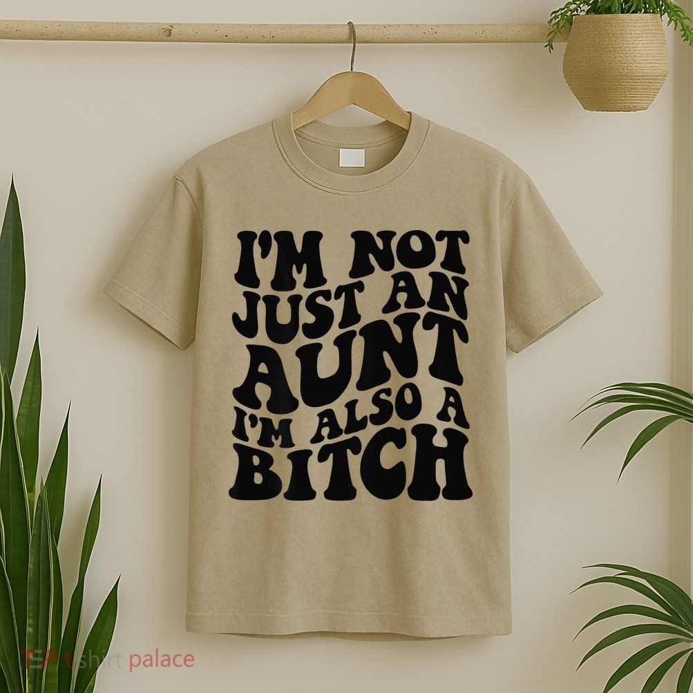 IM Not Just An Aunt IM Also A Bitch T-Shirt