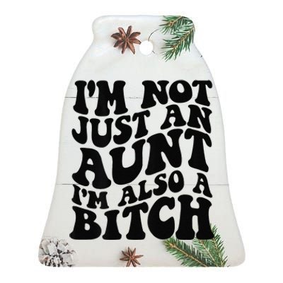 IM Not Just An Aunt IM Also A Bitch Ceramic Bell Ornament