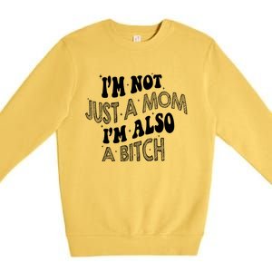 Im Not Just A Mom IM Also A Bitch Funny Premium Crewneck Sweatshirt