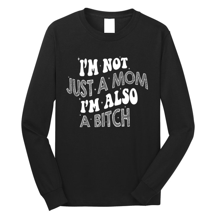 Im Not Just A Mom IM Also A Bitch Funny Long Sleeve Shirt