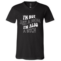 Im Not Just A Mom IM Also A Bitch Funny V-Neck T-Shirt