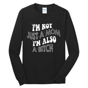 Im Not Just A Mom IM Also A Bitch Funny Tall Long Sleeve T-Shirt