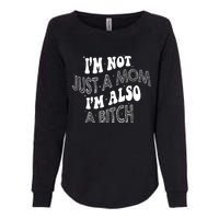 Im Not Just A Mom IM Also A Bitch Funny Womens California Wash Sweatshirt