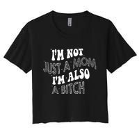 Im Not Just A Mom IM Also A Bitch Funny Women's Crop Top Tee