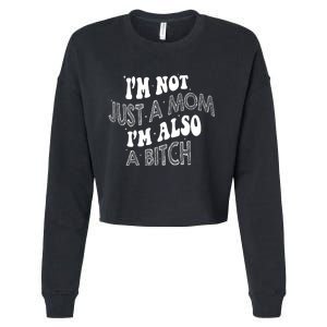 Im Not Just A Mom IM Also A Bitch Funny Cropped Pullover Crew