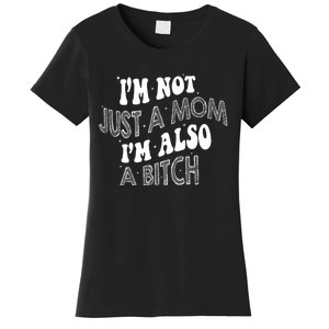 Im Not Just A Mom IM Also A Bitch Funny Women's T-Shirt