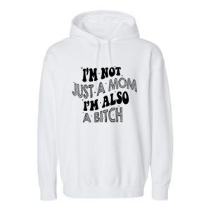 Im Not Just A Mom IM Also A Bitch Funny Garment-Dyed Fleece Hoodie