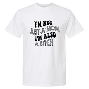 Im Not Just A Mom IM Also A Bitch Funny Garment-Dyed Heavyweight T-Shirt