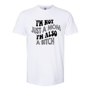 Im Not Just A Mom IM Also A Bitch Funny Softstyle CVC T-Shirt