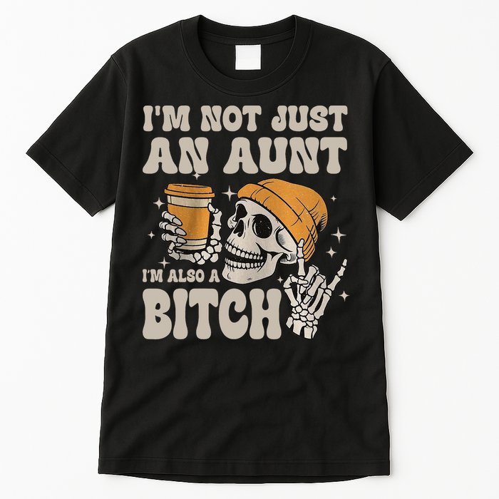Im Not Just An Aunt Im Also A Bitch Funny Skeleton Auntie Tall T-Shirt