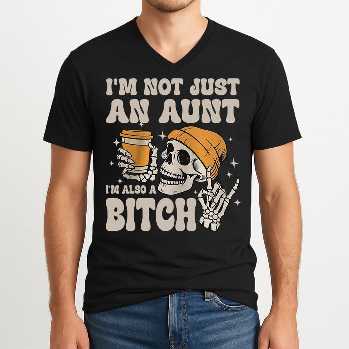 Im Not Just An Aunt Im Also A Bitch Funny Skeleton Auntie V-Neck T-Shirt