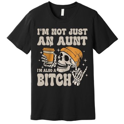 Im Not Just An Aunt Im Also A Bitch Funny Skeleton Auntie Premium T-Shirt
