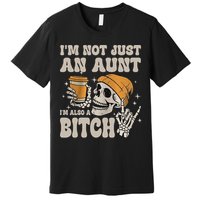 Im Not Just An Aunt Im Also A Bitch Funny Skeleton Auntie Premium T-Shirt