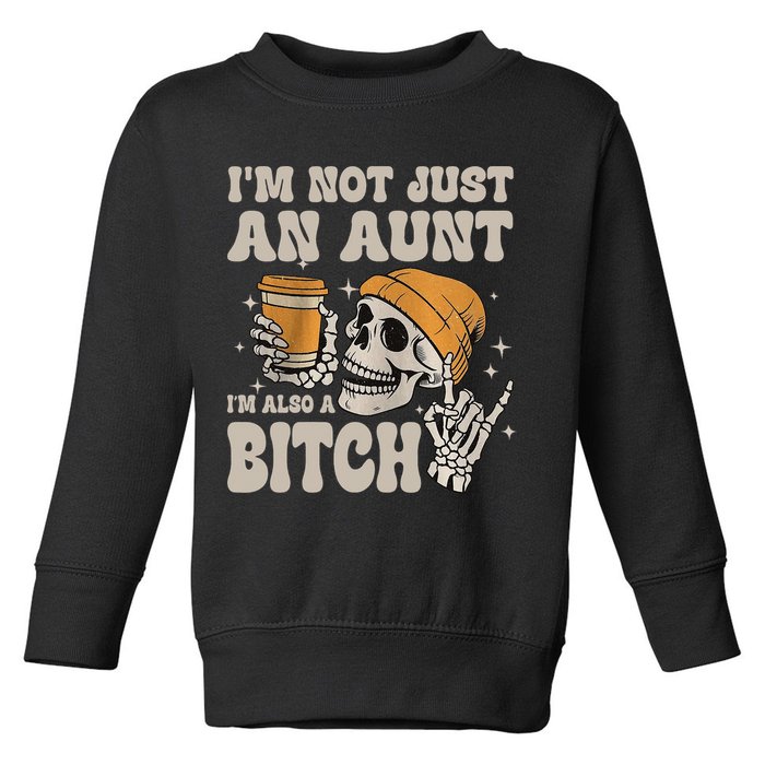 Im Not Just An Aunt Im Also A Bitch Funny Skeleton Auntie Toddler Sweatshirt