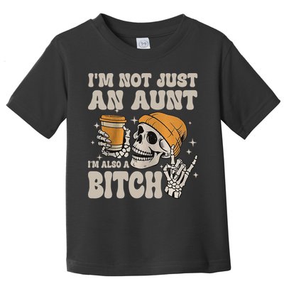 Im Not Just An Aunt Im Also A Bitch Funny Skeleton Auntie Toddler T-Shirt
